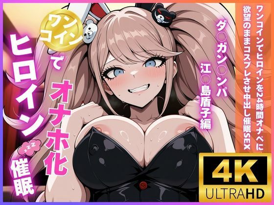 ワンコインでヒロインを24時間オナペに。欲望のままコスプレさせ中出し催●●EX（ダ○ガン○ンパ 江○島盾子編）