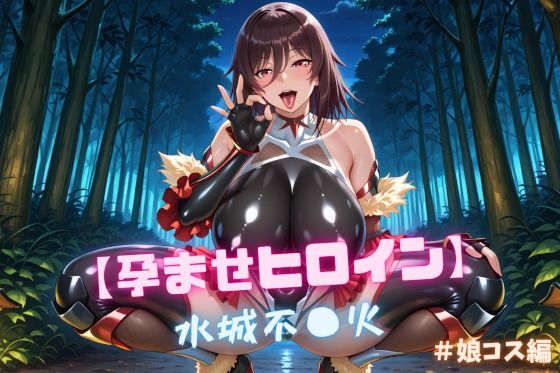 【孕ませヒロイン】水城不〇火 ＃娘コス編