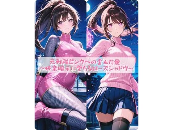 元戦隊ピンクへの歪んだ愛  〜快楽暗示に堕ちるローズシャドウ〜