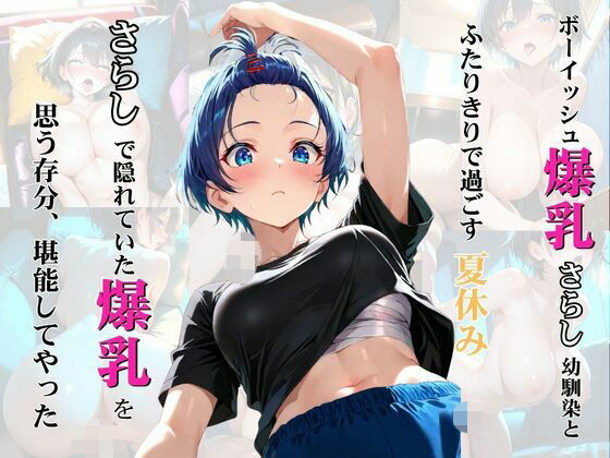 ボーイッシュ爆乳さらし幼馴染とふたりきりで過ごす夏休み さらしで隠れていた爆乳を思う存分、堪能してやった