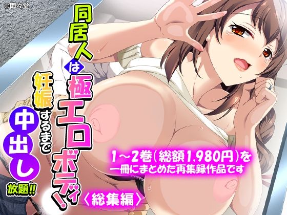 同居人は極エロボディ！妊娠するまで中出し放題！！ ＜総集編＞