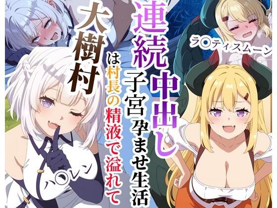 大樹村は村長の精液で溢れてる〜ハ◯レン＆ラ◯ティスムーン連続子宮中出し孕ませ生活