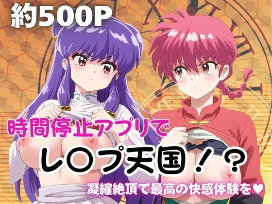 時間停止アプリでレ〇プ天国！？凝縮絶頂で最高の快感体験を！【早〇女乱馬＆シ〇ンプー】