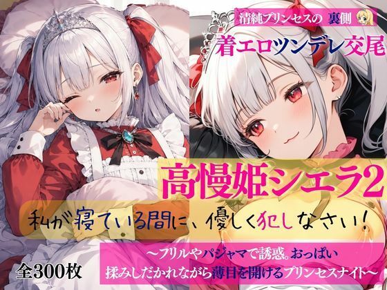 清純プリンセスの裏側  着エロツンデレ交尾  高慢姫シエラ2 私が寝ている間に、優しく犯しなさい！ 〜フリルやパジャマで誘惑。おっぱい揉みしだかれながら薄目を開けるプ…