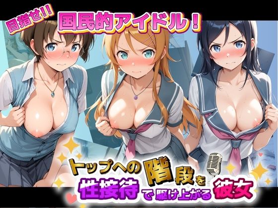 目指せ国民的アイドル！ トップへの階段を性接待で駆け上がる彼女 俺〇妹がこんなに可愛いわけがない