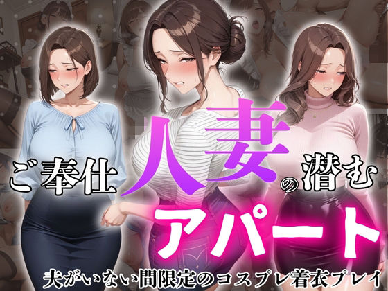 ご奉仕人妻の潜むアパート 夫がいない間限定のコスプレ着衣プレイ
