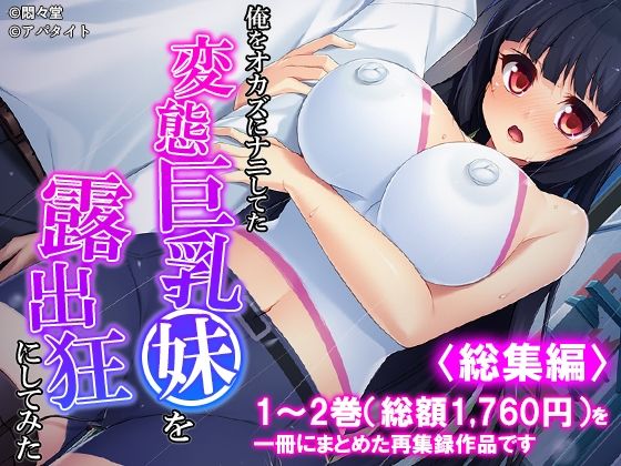 俺をオカズにナニしてた変態巨乳妹を露出狂にしてみた ＜総集編＞