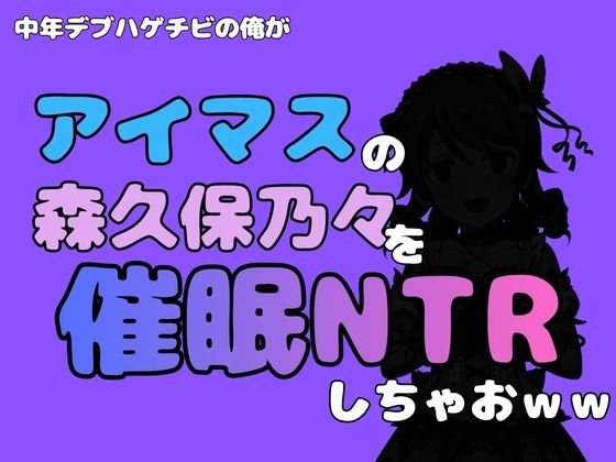 中年デブハゲチビの俺が『アイマス』の森久保乃々を催●NTRしちゃおww
