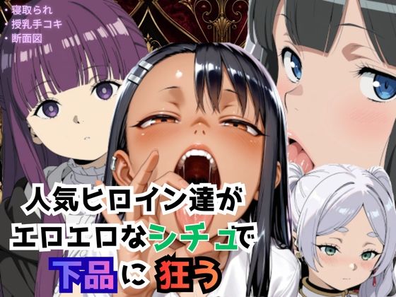 人気ヒロイン達がエロエロなシチュで下品に狂う